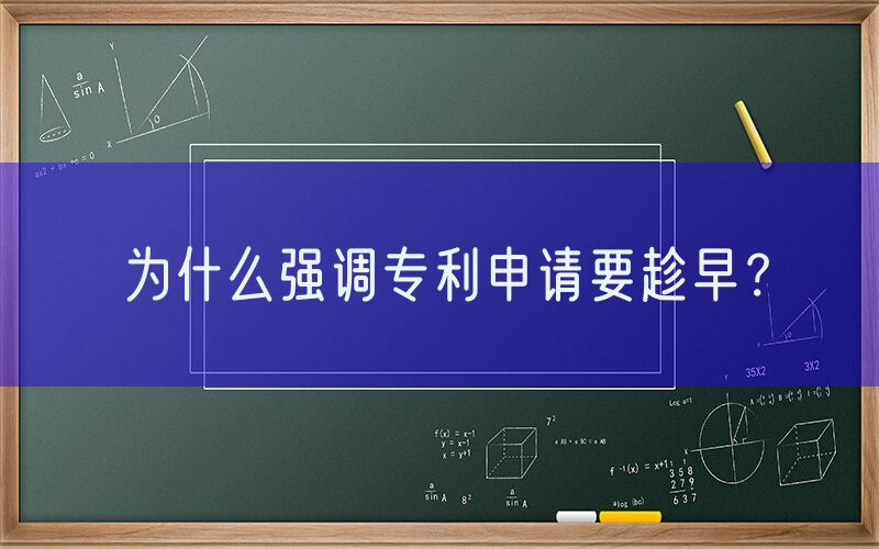 为什么强调专利申请要趁早？