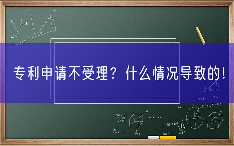 专利申请不受理？什么情况导致的！