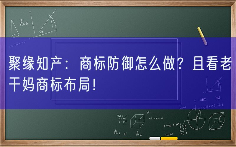 聚缘知产：商标防御怎么做？且看老干妈商标布局！
