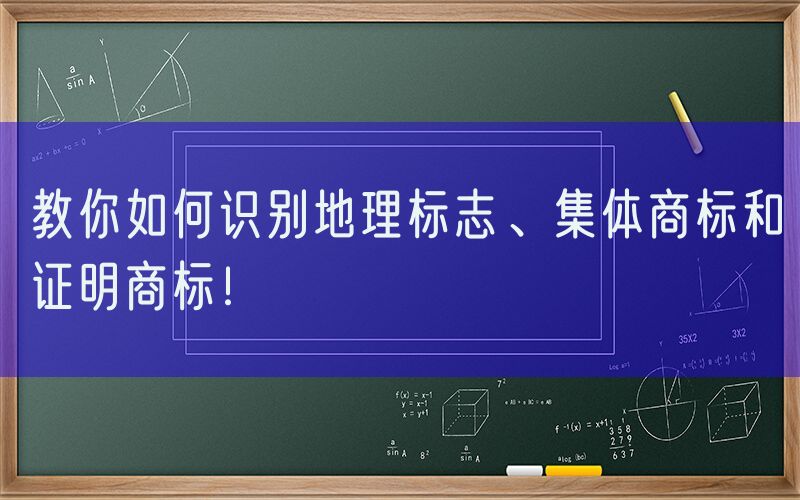 教你如何识别地理标志、集体商标和证明商标！