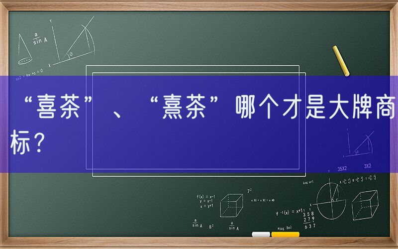 “喜茶”、“熹茶”哪个才是大牌商标？