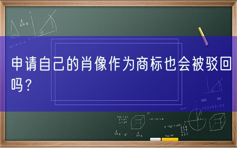 申请自己的肖像作为商标也会被驳回吗？
