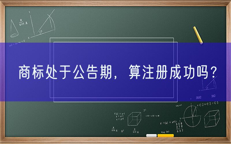 商标处于公告期，算注册成功吗？