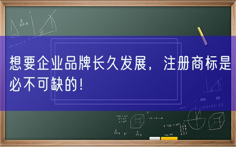 想要企业品牌长久发展，注册商标是必不可缺的！