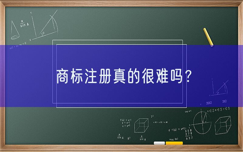 商标注册真的很难吗？