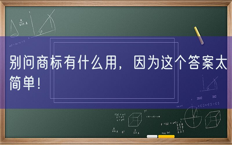 别问商标有什么用，因为这个答案太简单！