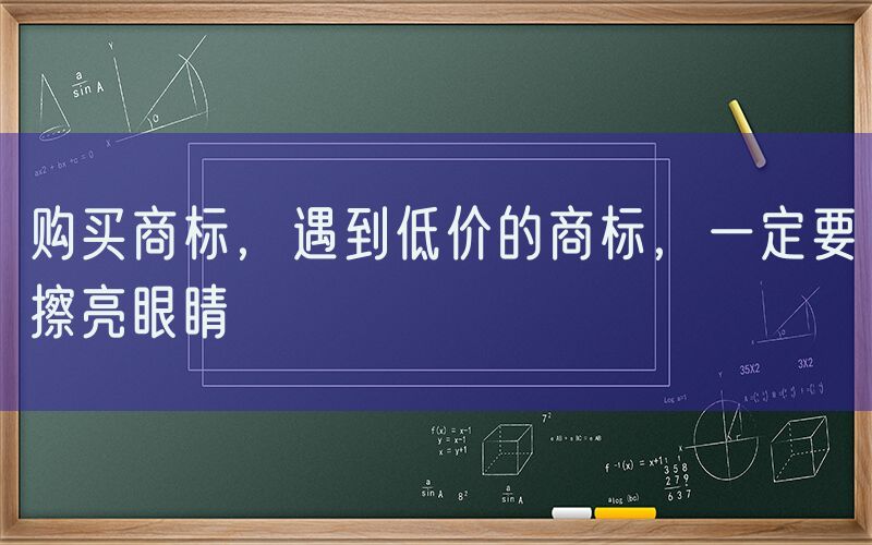购买商标，遇到低价的商标，一定要擦亮眼睛