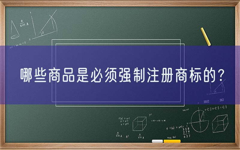 哪些商品是必须强制注册商标的？