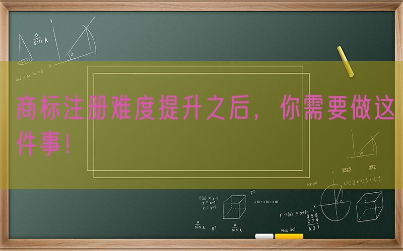 商标注册难度提升之后，你需要做这件事！