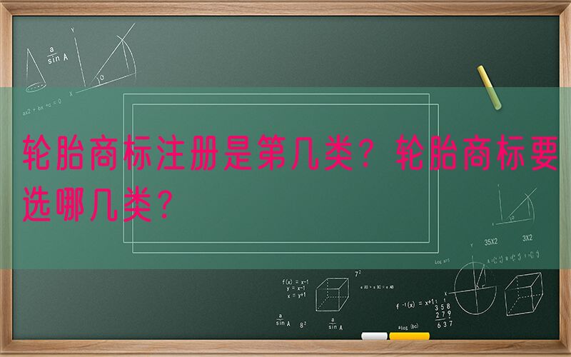轮胎商标注册是第几类？轮胎商标要选哪几类？