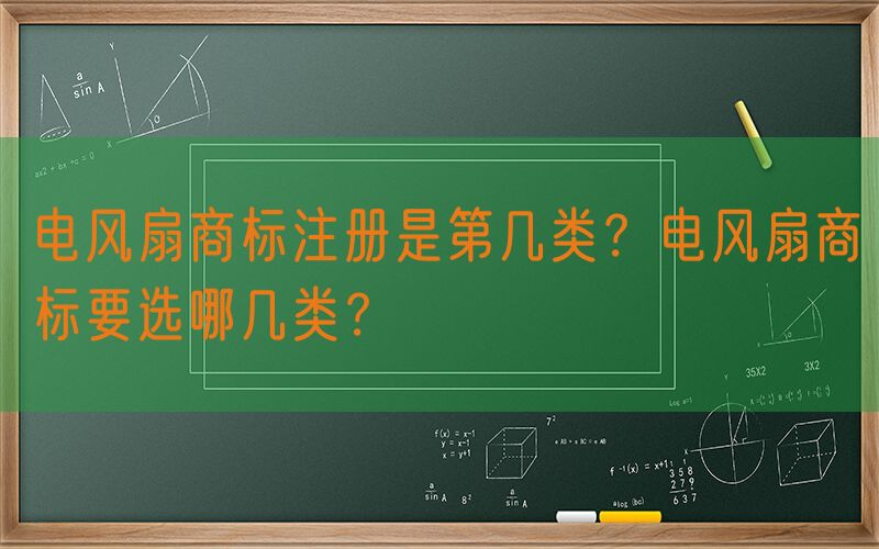电风扇商标注册是第几类？电风扇商标要选哪几类？