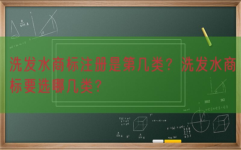 洗发水商标注册是第几类？洗发水商标要选哪几类？
