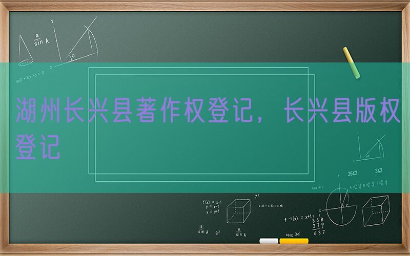 湖州长兴县著作权登记，长兴县版权登记
