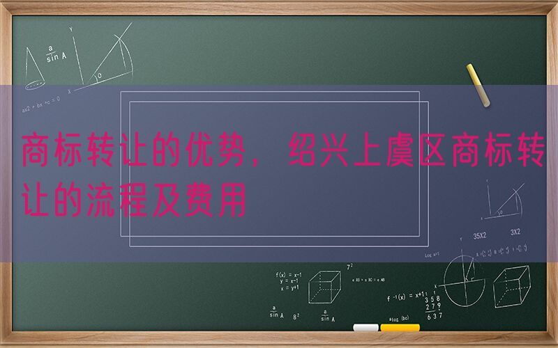 商标转让的优势，绍兴上虞区商标转让的流程及费用