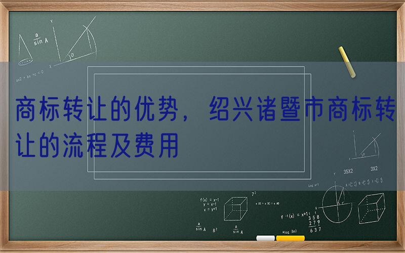 商标转让的优势，绍兴诸暨市商标转让的流程及费用