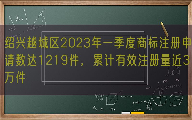 绍兴越城区2023年一季度商标注册申请数达1219件，累计有效注册量近3万件