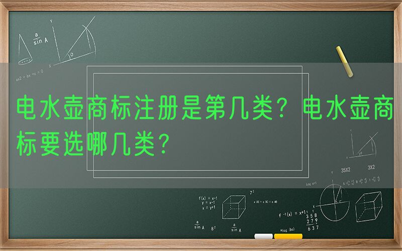电水壶商标注册是第几类？电水壶商标要选哪几类？