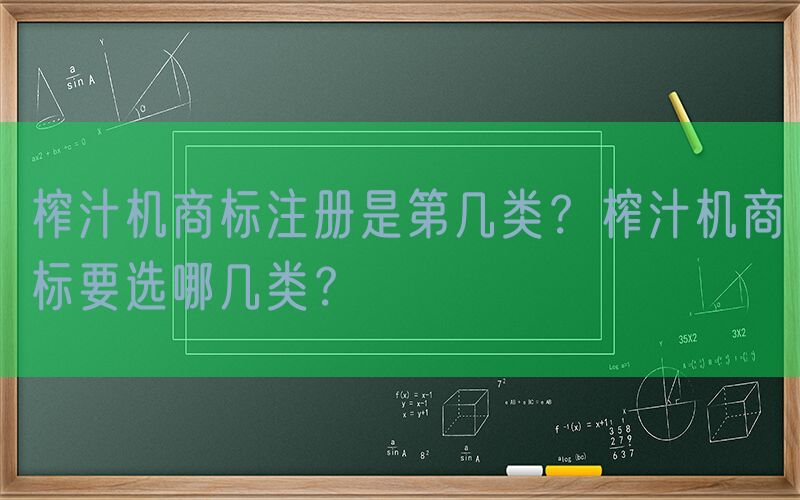 榨汁机商标注册是第几类？榨汁机商标要选哪几类？
