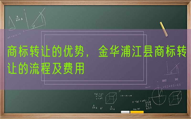 商标转让的优势，金华浦江县商标转让的流程及费用