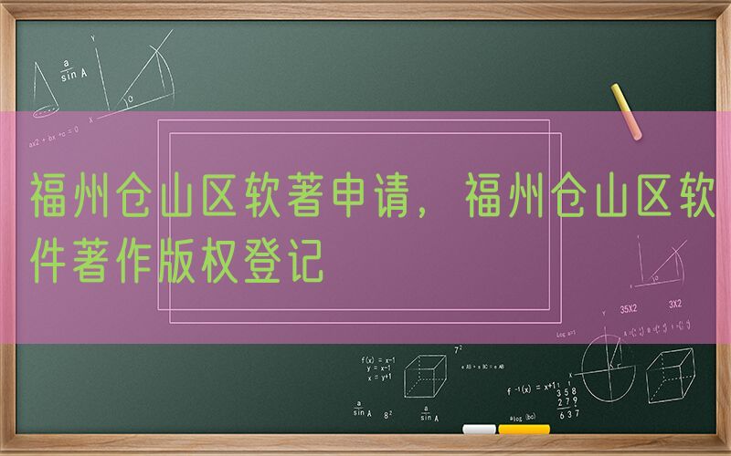 福州仓山区软著申请，福州仓山区软件著作版权登记