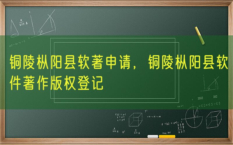 铜陵枞阳县软著申请，铜陵枞阳县软件著作版权登记