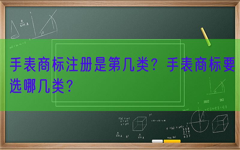 手表商标注册是第几类？手表商标要选哪几类？