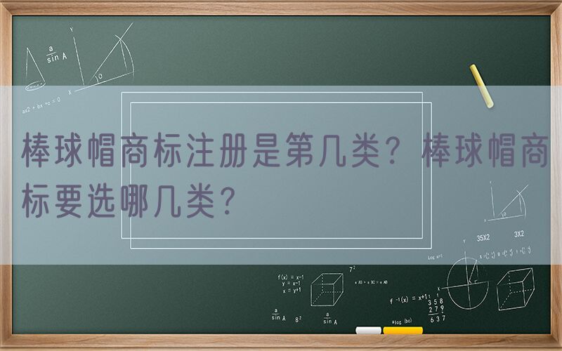 棒球帽商标注册是第几类？棒球帽商标要选哪几类？