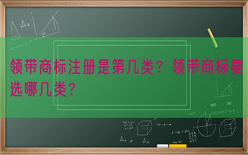领带商标注册是第几类？领带商标要选哪几类？