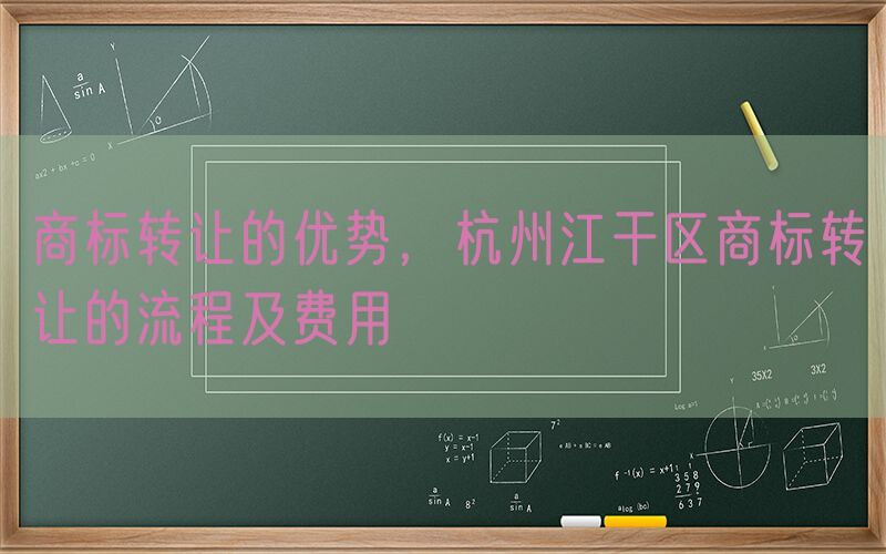 商标转让的优势，杭州江干区商标转让的流程及费用