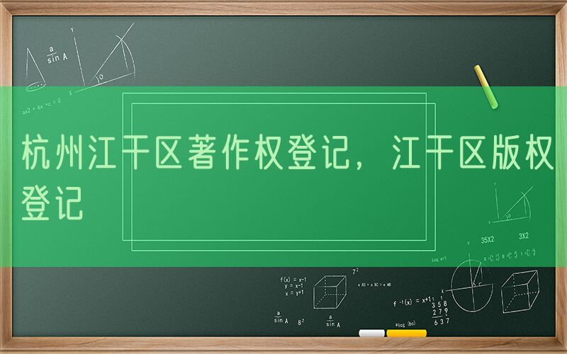 杭州江干区著作权登记，江干区版权登记