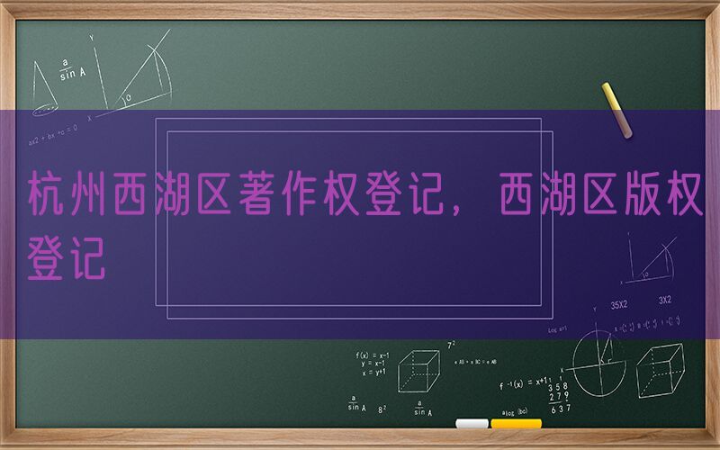 杭州西湖区著作权登记，西湖区版权登记