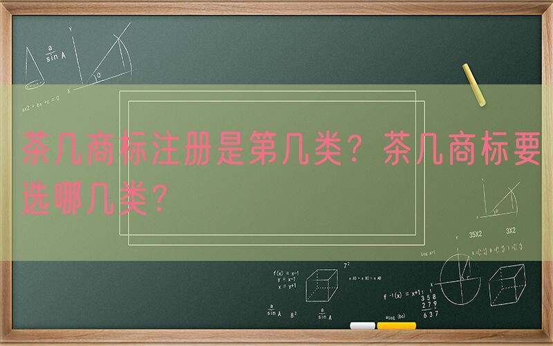 茶几商标注册是第几类？茶几商标要选哪几类？