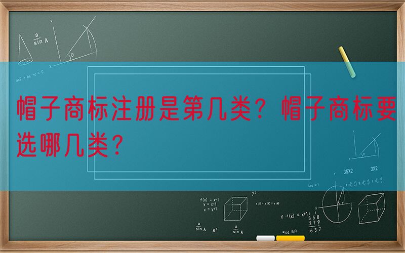 帽子商标注册是第几类？帽子商标要选哪几类？