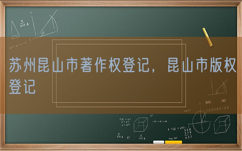 苏州昆山市著作权登记，昆山市版权登记