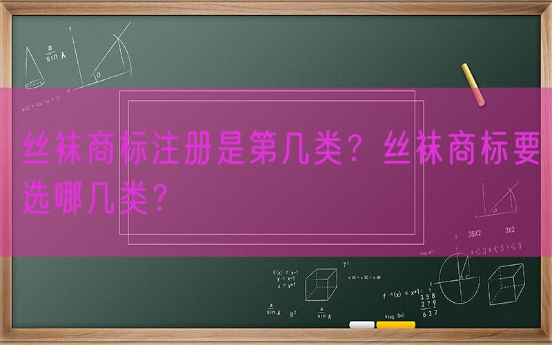 丝袜商标注册是第几类？丝袜商标要选哪几类？