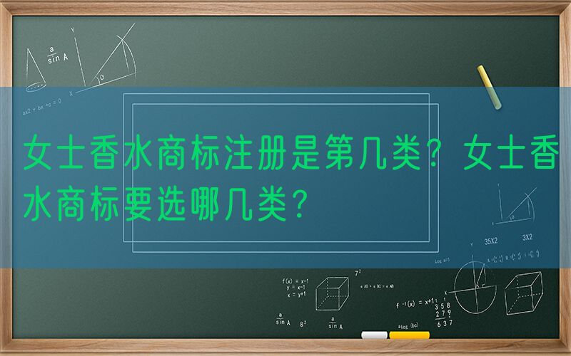 女士香水商标注册是第几类？女士香水商标要选哪几类？