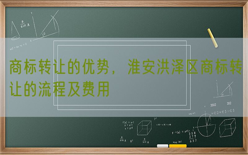 商标转让的优势，淮安洪泽区商标转让的流程及费用