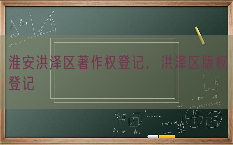 淮安洪泽区著作权登记，洪泽区版权登记