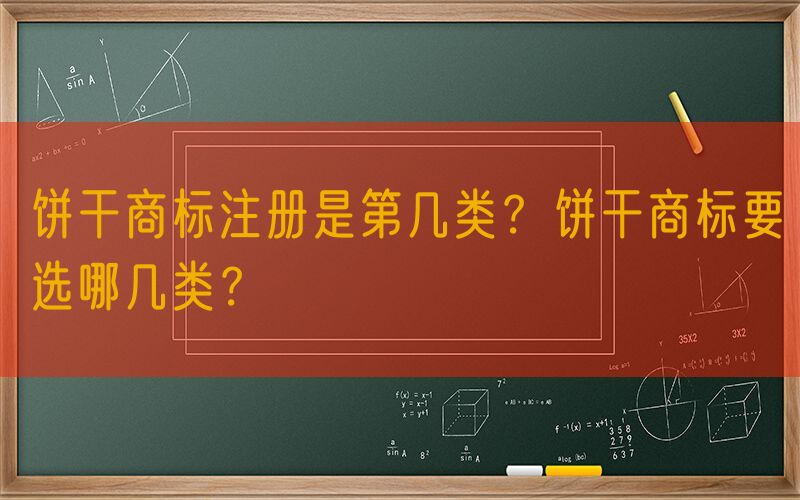 饼干商标注册是第几类？饼干商标要选哪几类？