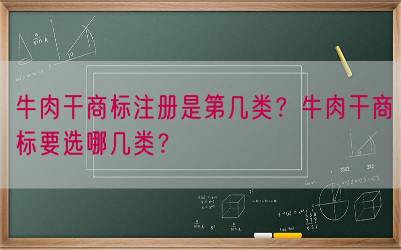 牛肉干商标注册是第几类？牛肉干商标要选哪几类？