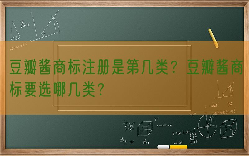 豆瓣酱商标注册是第几类？豆瓣酱商标要选哪几类？