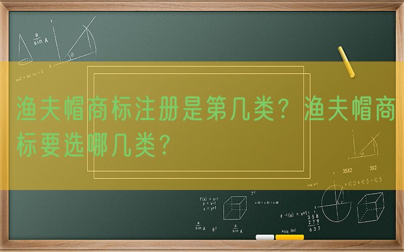 渔夫帽商标注册是第几类？渔夫帽商标要选哪几类？