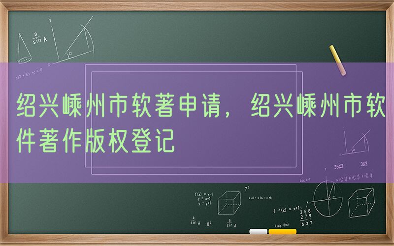 绍兴嵊州市软著申请，绍兴嵊州市软件著作版权登记