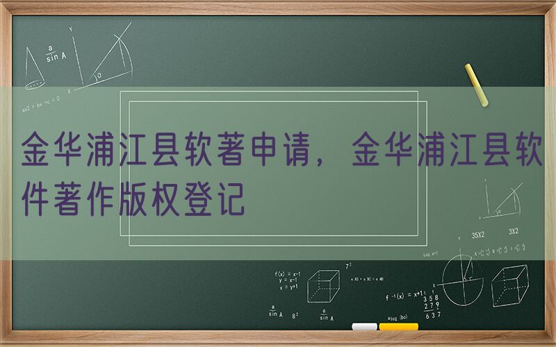 金华浦江县软著申请，金华浦江县软件著作版权登记