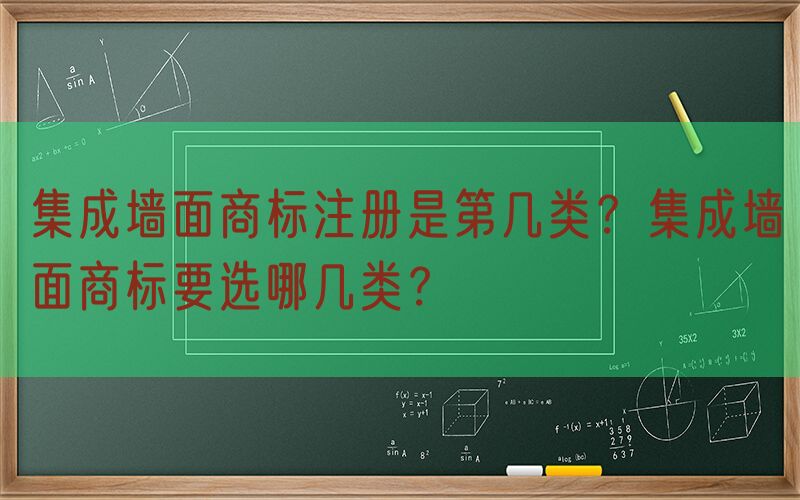 集成墙面商标注册是第几类？集成墙面商标要选哪几类？
