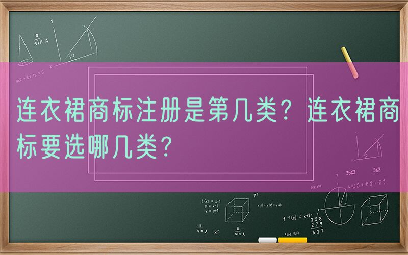 连衣裙商标注册是第几类？连衣裙商标要选哪几类？