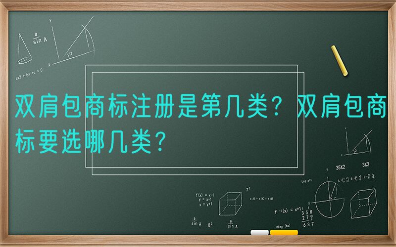 双肩包商标注册是第几类？双肩包商标要选哪几类？