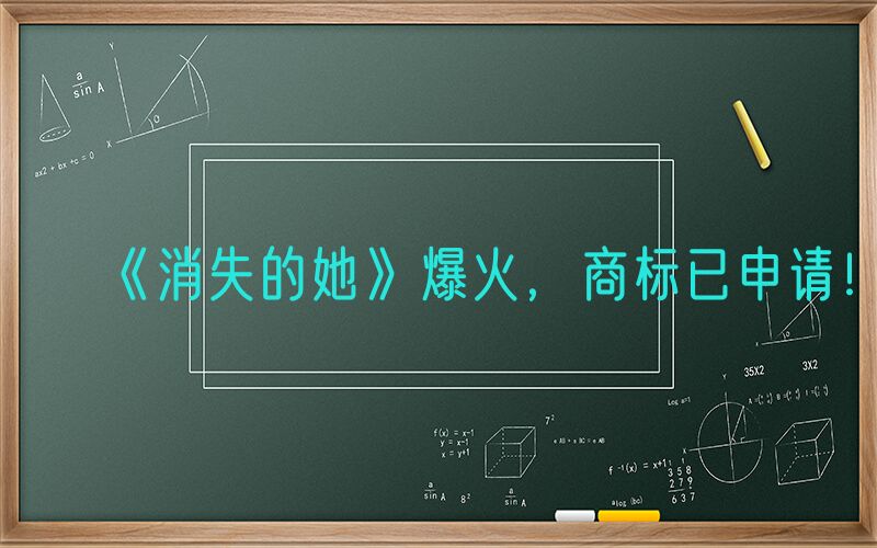 《消失的她》爆火，商标已申请！