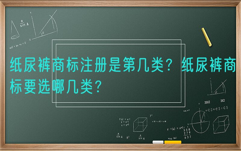 纸尿裤商标注册是第几类？纸尿裤商标要选哪几类？