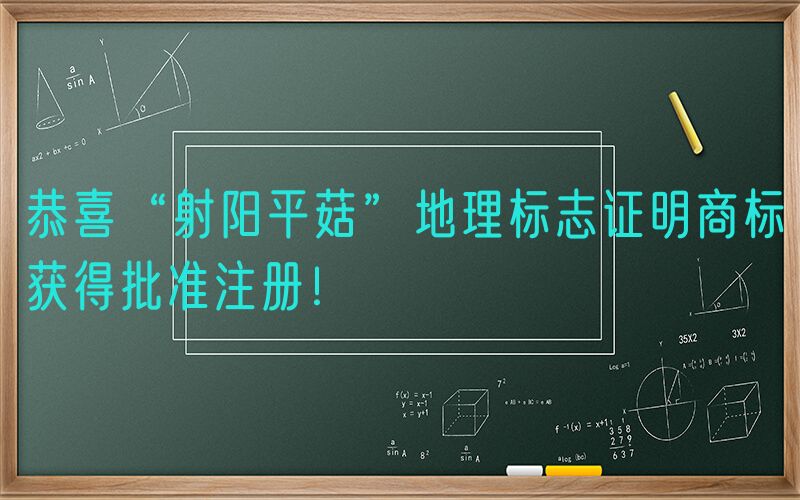 恭喜“射阳平菇”地理标志证明商标获得批准注册！